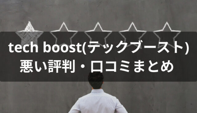 tech boost(テックブースト)の悪い評判・口コミ
