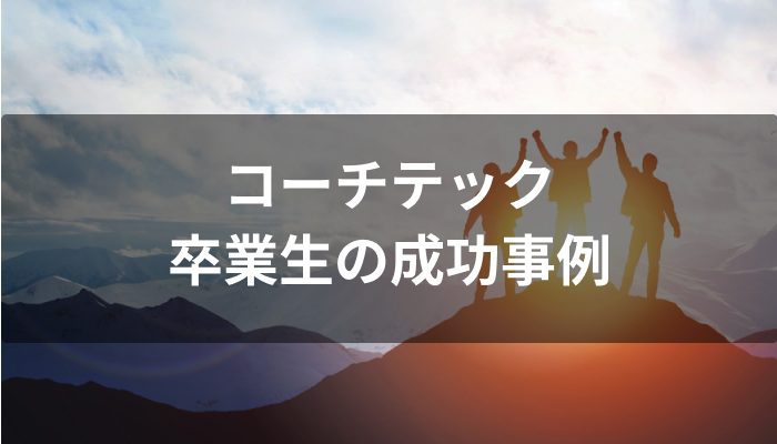 夢を叶えたCOACHTECH(コーチテック)卒業生の成功事例
